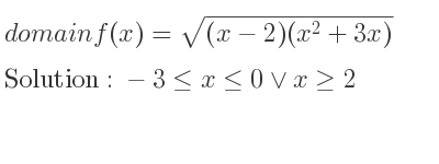 The domain of f(x)=sqrt((x-2)(x^2+3x)) is -3<= x<= 0\lor x>= 2